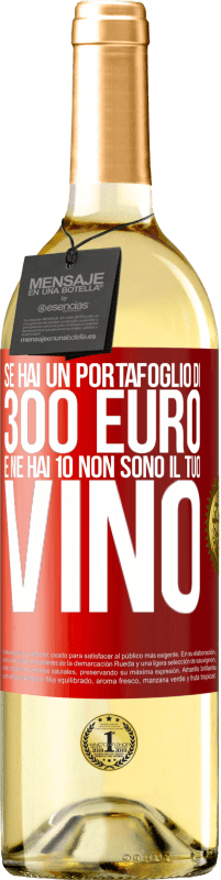 «Se hai un portafoglio di 300 euro e ne hai 10, non sono il tuo vino» Edizione WHITE
