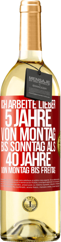 29,95 € | Weißwein WHITE Ausgabe Ich arbeite lieber 5 Jahre von Montag bis Sonntag als 40 Jahre von Montag bis Freitag Rote Markierung. Anpassbares Etikett Junger Wein Ernte 2025 Verdejo