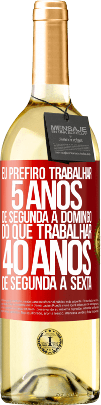 29,95 € | Vinho branco Edição WHITE Eu prefiro trabalhar 5 anos de segunda a domingo, do que trabalhar 40 anos de segunda a sexta Etiqueta Vermelha. Etiqueta personalizável Vinho jovem Colheita 2024 Verdejo