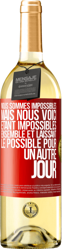 «Nous sommes impossibles, mais nous voici, étant impossibles ensemble et laissant le possible pour un autre jour» Édition WHITE
