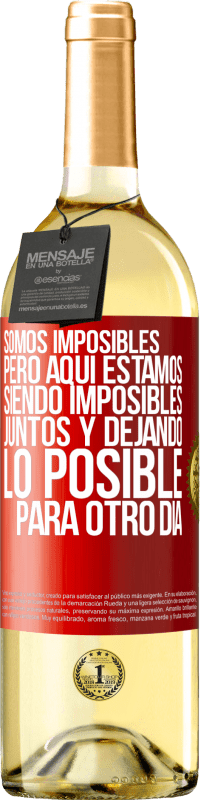 «Somos imposibles, pero aquí estamos, siendo imposibles juntos y dejando lo posible para otro día» Edición WHITE