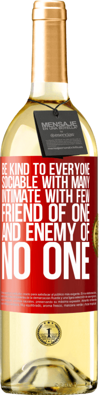 «Be kind to everyone, sociable with many, intimate with few, friend of one, and enemy of no one» WHITE Edition