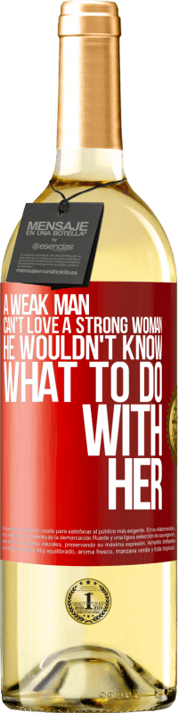 29,95 € | White Wine WHITE Edition A weak man can't love a strong woman, he wouldn't know what to do with her Red Label. Customizable label Young wine Harvest 2025 Verdejo
