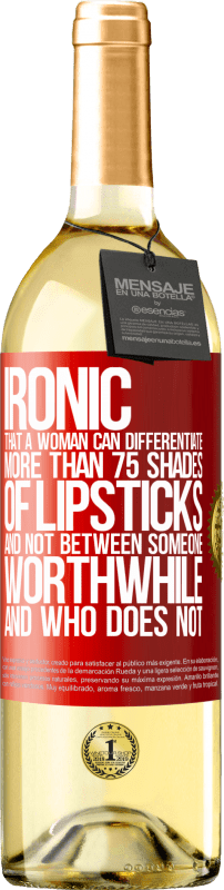 29,95 € Free Shipping | White Wine WHITE Edition Ironic. That a woman can differentiate more than 75 shades of lipsticks and not between someone worthwhile and who does not Red Label. Customizable label Young wine Harvest 2022 Verdejo