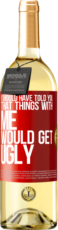 29,95 € | White Wine WHITE Edition I should have told you that things with me would get ugly Red Label. Customizable label Young wine Harvest 2023 Verdejo