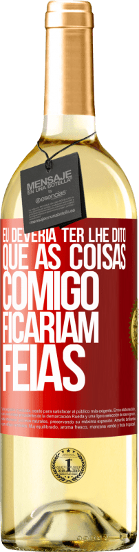 29,95 € | Vinho branco Edição WHITE Eu deveria ter lhe dito que as coisas comigo ficariam feias Etiqueta Vermelha. Etiqueta personalizável Vinho jovem Colheita 2024 Verdejo