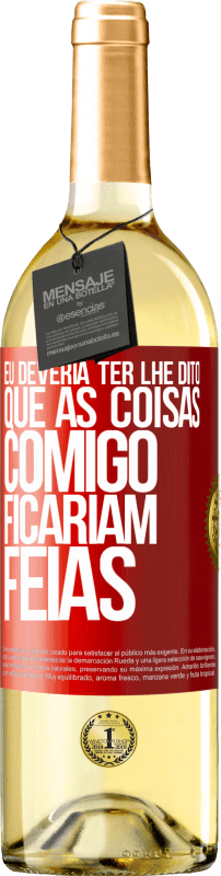 29,95 € Envio grátis | Vinho branco Edição WHITE Eu deveria ter lhe dito que as coisas comigo ficariam feias Etiqueta Vermelha. Etiqueta personalizável Vinho jovem Colheita 2025 Verdejo