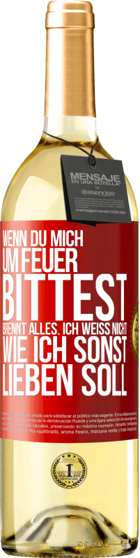 29,95 € | Weißwein WHITE Ausgabe Wenn du mich um Feuer bittest, brennt alles. Ich weiß nicht wie ich sonst lieben soll Rote Markierung. Anpassbares Etikett Junger Wein Ernte 2024 Verdejo