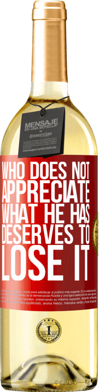 29,95 € | White Wine WHITE Edition Who does not appreciate what he has, deserves to lose it Red Label. Customizable label Young wine Harvest 2023 Verdejo