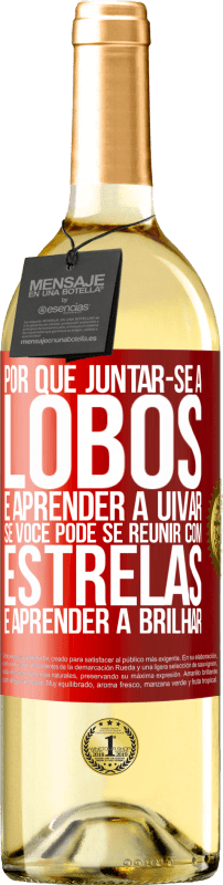 29,95 € Envio grátis | Vinho branco Edição WHITE Por que juntar-se a lobos e aprender a uivar, se você pode se reunir com estrelas e aprender a brilhar Etiqueta Vermelha. Etiqueta personalizável Vinho jovem Colheita 2023 Verdejo