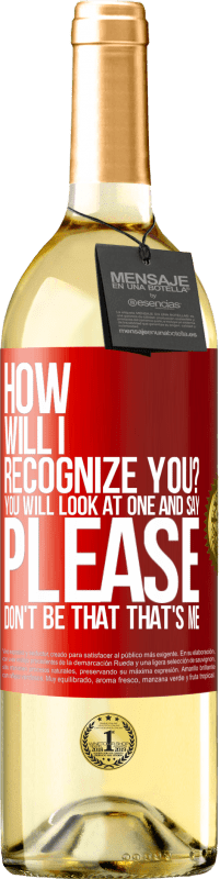 29,95 € | White Wine WHITE Edition How will i recognize you? You will look at one and say please, don't be that. That's me Red Label. Customizable label Young wine Harvest 2023 Verdejo