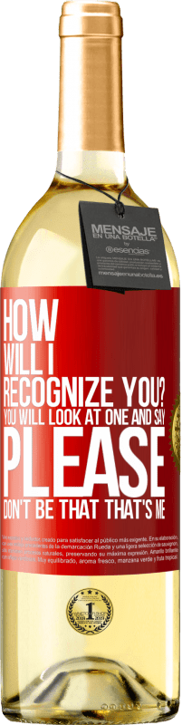 29,95 € Free Shipping | White Wine WHITE Edition How will i recognize you? You will look at one and say please, don't be that. That's me Red Label. Customizable label Young wine Harvest 2025 Verdejo