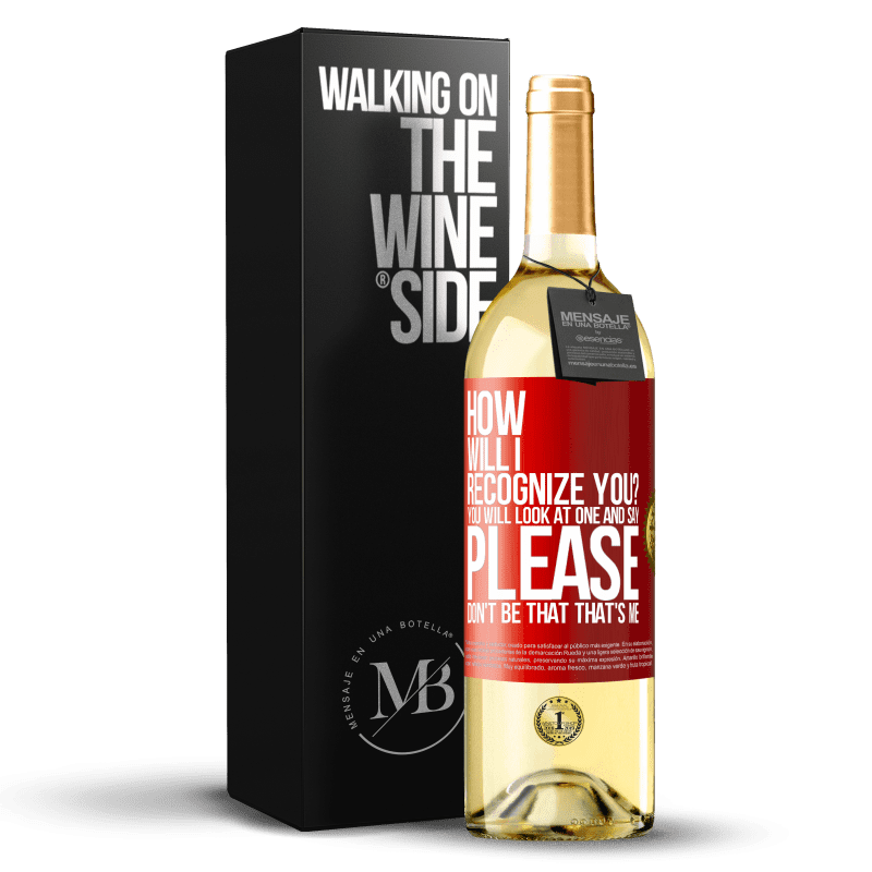 29,95 € Free Shipping | White Wine WHITE Edition How will i recognize you? You will look at one and say please, don't be that. That's me Red Label. Customizable label Young wine Harvest 2022 Verdejo