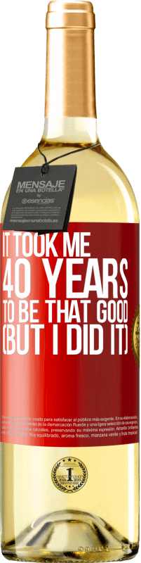 29,95 € Free Shipping | White Wine WHITE Edition It took me 40 years to be that good (But I did it) Red Label. Customizable label Young wine Harvest 2022 Verdejo