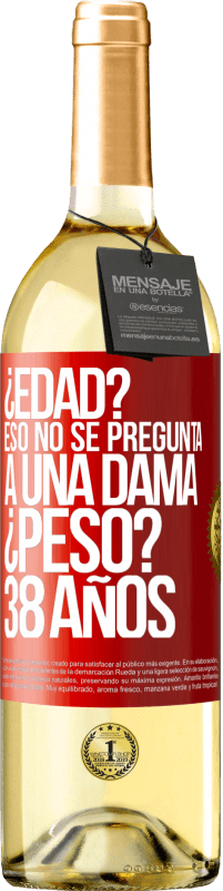 29,95 € | Vino Blanco Edición WHITE ¿Edad? Eso no se pregunta a una dama. ¿Peso? 38 años Etiqueta Roja. Etiqueta personalizable Vino joven Cosecha 2024 Verdejo