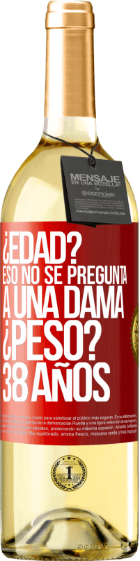29,95 € | Vino Blanco Edición WHITE ¿Edad? Eso no se pregunta a una dama. ¿Peso? 38 años Etiqueta Roja. Etiqueta personalizable Vino joven Cosecha 2025 Verdejo