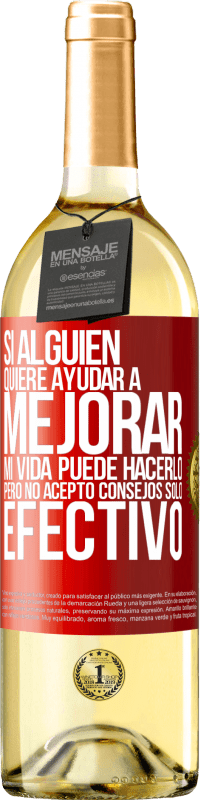 29,95 € | Vino Blanco Edición WHITE Si alguien quiere ayudar a mejorar mi vida, puede hacerlo. Pero no acepto consejos, sólo efectivo Etiqueta Roja. Etiqueta personalizable Vino joven Cosecha 2024 Verdejo