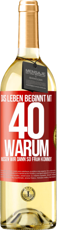 29,95 € | Weißwein WHITE Ausgabe Das Leben beginnt mit 40. Warum müssen wir dann so früh kommen? Rote Markierung. Anpassbares Etikett Junger Wein Ernte 2025 Verdejo