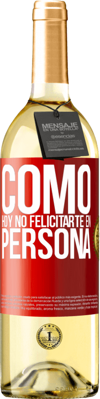 29,95 € | Vino Blanco Edición WHITE Como hoy no felicitarte, en persona Etiqueta Roja. Etiqueta personalizable Vino joven Cosecha 2023 Verdejo