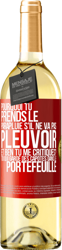 Envoi gratuit | Vin blanc Édition WHITE Pourquoi tu prends le parapluie s'il ne va pas pleuvoir. Et ben, tu me critiques? Toi qui garde des capotes dans le portefeuille Étiquette Rouge. Étiquette personnalisable Vin jeune Récolte 2023 Verdejo