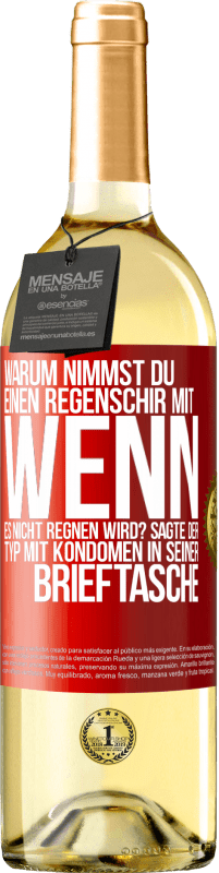 Kostenloser Versand | Weißwein WHITE Ausgabe Warum nimmst du einen Regenschirm mit, wenn es nicht regnen wird? Sagte der Typ mit Kondomen in seiner Brieftasche. Rote Markierung. Anpassbares Etikett Junger Wein Ernte 2023 Verdejo