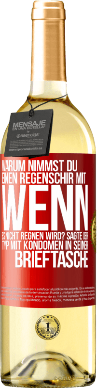 29,95 € | Weißwein WHITE Ausgabe Warum nimmst du einen Regenschirm mit, wenn es nicht regnen wird? Sagte der Typ mit Kondomen in seiner Brieftasche. Rote Markierung. Anpassbares Etikett Junger Wein Ernte 2025 Verdejo