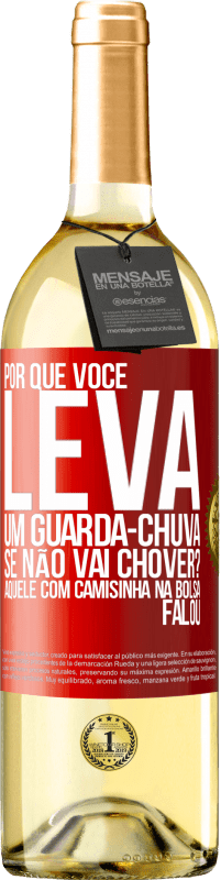 «Por que você leva um guarda-chuva se não vai chover? Aquele com camisinha na bolsa falou» Edição WHITE