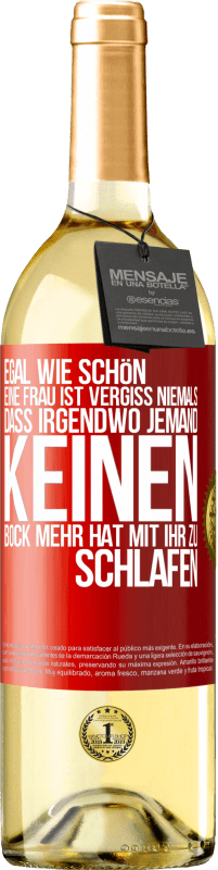 Kostenloser Versand | Weißwein WHITE Ausgabe Egal wie schön eine Frau ist, vergiss niemals, dass irgendwo jemand keinen Bock mehr hat, mit ihr zu schlafen Rote Markierung. Anpassbares Etikett Junger Wein Ernte 2023 Verdejo