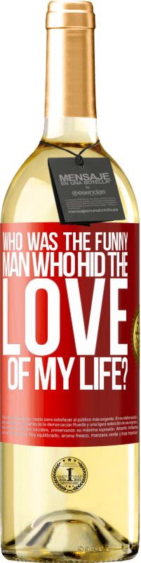 Free Shipping | White Wine WHITE Edition Who was the funny man who hid the love of my life? Red Label. Customizable label Young wine Harvest 2023 Verdejo