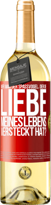 Kostenloser Versand | Weißwein WHITE Ausgabe Wer war der Spaßvogel, der die Liebe meines Lebens versteckt hat? Rote Markierung. Anpassbares Etikett Junger Wein Ernte 2023 Verdejo