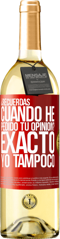 «¿Recuerdas cuando he pedido tu opinión? EXACTO. Yo tampoco» Edición WHITE