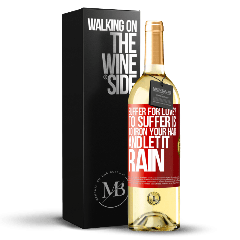 29,95 € Free Shipping | White Wine WHITE Edition Suffer for love? To suffer is to iron your hair and let it rain Red Label. Customizable label Young wine Harvest 2023 Verdejo