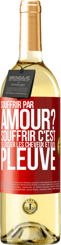 Envoi gratuit | Vin blanc Édition WHITE Souffrir par amour? Souffrir c'est se lisser les cheveux et qu'il pleuve Étiquette Rouge. Étiquette personnalisable Vin jeune Récolte 2023 Verdejo