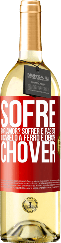 Envio grátis | Vinho branco Edição WHITE Sofre por amor? Sofrer é passar o cabelo a ferro e deixar chover Etiqueta Vermelha. Etiqueta personalizável Vinho jovem Colheita 2023 Verdejo