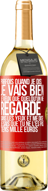 29,95 € Envoi gratuit | Vin blanc Édition WHITE Parfois quand je dis: je vais bien, je veux que quelqu'un me regarde dans les yeux et me dise: je sais que tu ne l'es pas, tiens Étiquette Rouge. Étiquette personnalisable Vin jeune Récolte 2024 Verdejo