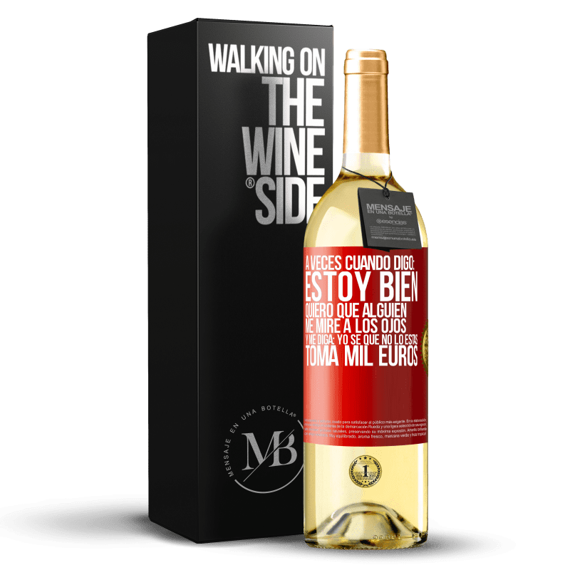 29,95 € Envío gratis | Vino Blanco Edición WHITE A veces cuando digo: estoy bien, quiero que alguien me mire a los ojos y me diga: Yo sé que no lo estás, toma mil euros Etiqueta Roja. Etiqueta personalizable Vino joven Cosecha 2025 Verdejo