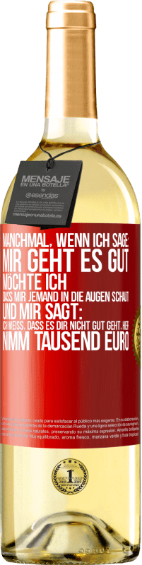 29,95 € | Weißwein WHITE Ausgabe Manchmal, wenn ich sage: Mir geht es gut, möchte ich, dass mir jemand in die Augen schaut und mir sagt: Ich weiß, dass es Dir ni Rote Markierung. Anpassbares Etikett Junger Wein Ernte 2023 Verdejo