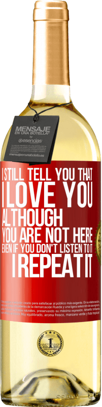 29,95 € | White Wine WHITE Edition I still tell you that I love you. Although you are not here. Even if you don't listen to it. I repeat it Red Label. Customizable label Young wine Harvest 2023 Verdejo