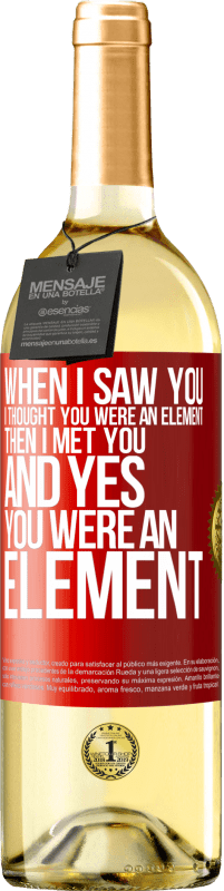 Free Shipping | White Wine WHITE Edition When I saw you, I thought you were an element. Then I met you and yes you were an element Red Label. Customizable label Young wine Harvest 2023 Verdejo