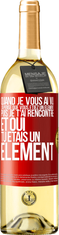 Envoi gratuit | Vin blanc Édition WHITE Quand je vous ai vu, j'ai pensé que vous étiez un élément. Puis je t'ai rencontré et oui tu étais un élément Étiquette Rouge. Étiquette personnalisable Vin jeune Récolte 2023 Verdejo