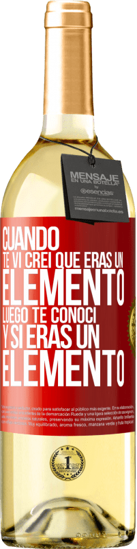 29,95 € | Vino Blanco Edición WHITE Cuando te vi, creí que eras un elemento. Luego te conocí y sí eras un elemento Etiqueta Roja. Etiqueta personalizable Vino joven Cosecha 2024 Verdejo