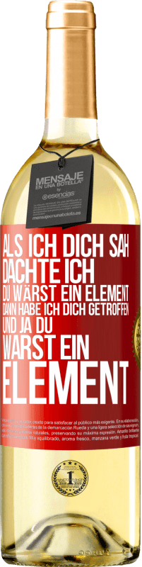 Kostenloser Versand | Weißwein WHITE Ausgabe Als ich dich sah, dachte ich, du wärst ein Element. Dann habe ich dich getroffen und ja du warst ein Element Rote Markierung. Anpassbares Etikett Junger Wein Ernte 2023 Verdejo