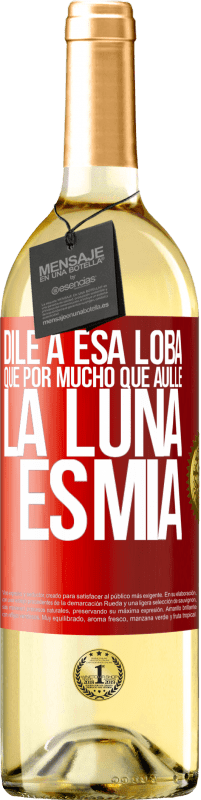 Envío gratis | Vino Blanco Edición WHITE Dile a esa loba que por mucho que aúlle la luna es mía Etiqueta Roja. Etiqueta personalizable Vino joven Cosecha 2023 Verdejo