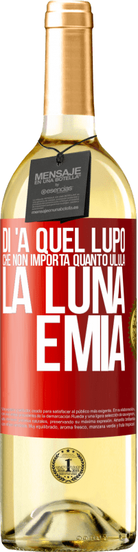 Spedizione Gratuita | Vino bianco Edizione WHITE Di 'a quel lupo che non importa quanto ulula la luna, è mia Etichetta Rossa. Etichetta personalizzabile Vino giovane Raccogliere 2023 Verdejo