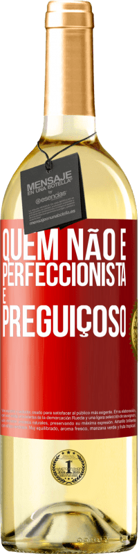 «Quem não é perfeccionista é preguiçoso» Edição WHITE