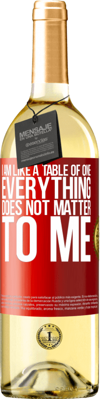 29,95 € Free Shipping | White Wine WHITE Edition I am like a table of one ... everything does not matter to me Red Label. Customizable label Young wine Harvest 2025 Verdejo