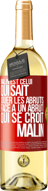 Envoi gratuit | Vin blanc Édition WHITE Malin est celui qui sait jouer les abrutis ... Face à un abruti qui se croit malin Étiquette Rouge. Étiquette personnalisable Vin jeune Récolte 2023 Verdejo