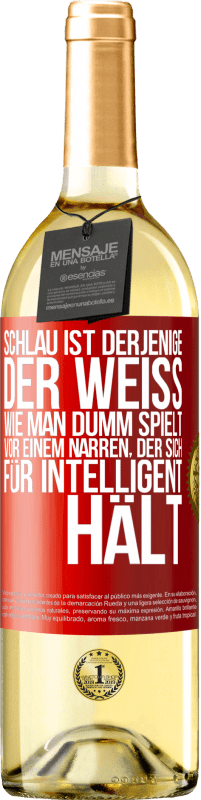 Kostenloser Versand | Weißwein WHITE Ausgabe Schlau ist derjenige, der weiß, wie man dumm spielt ... vor einem Narren, der sich für intelligent hält Rote Markierung. Anpassbares Etikett Junger Wein Ernte 2023 Verdejo