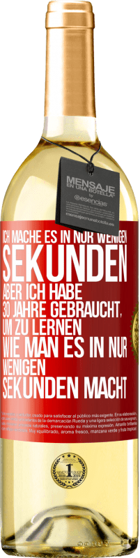 29,95 € | Weißwein WHITE Ausgabe Ich mache es in nur wenigen Sekunden, aber ich habe 30 Jahre gebraucht, um zu lernen, wie man es in nur wenigen Sekunden Rote Markierung. Anpassbares Etikett Junger Wein Ernte 2023 Verdejo