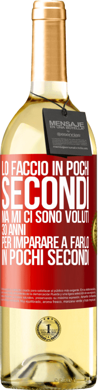 «Lo faccio in pochi secondi, ma mi ci sono voluti 30 anni per imparare a farlo in pochi secondi» Edizione WHITE